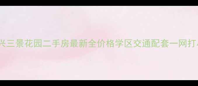 图片 嘉兴三景花园二手房最新全价格学区交通配套一网打尽2