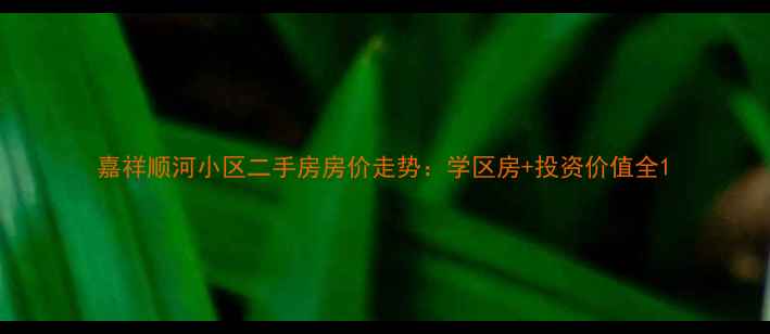 图片 嘉祥顺河小区二手房房价走势：学区房+投资价值全1