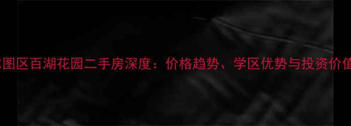 图片 大庆萨尔图区百湖花园二手房深度：价格趋势、学区优势与投资价值全攻略2