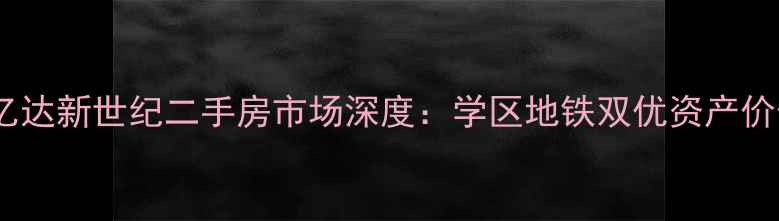 图片 大连亿达新世纪二手房市场深度：学区地铁双优资产价值全1