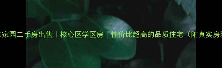 图片 天水山水家园二手房出售｜核心区学区房｜性价比超高的品质住宅（附真实房源信息）