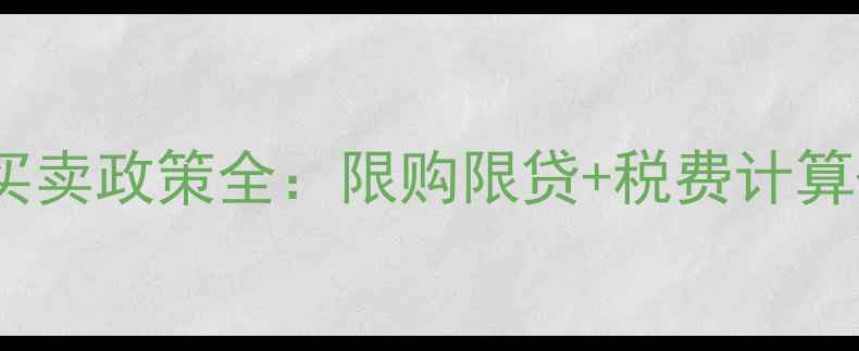 图片 天津市二手房买卖政策全：限购限贷+税费计算+交易避坑指南