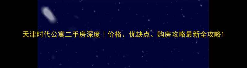 图片 天津时代公寓二手房深度｜价格、优缺点、购房攻略最新全攻略1