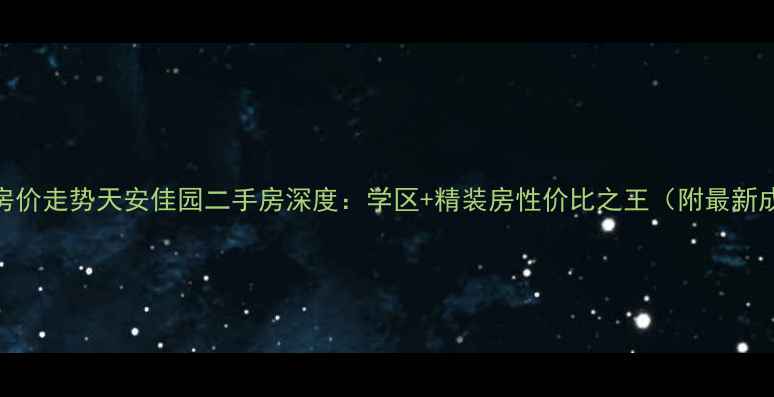 图片 天津武清房价走势天安佳园二手房深度：学区+精装房性价比之王（附最新成交数据）