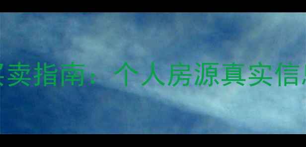 图片 天津河东区二手房买卖指南：个人房源真实信息+交易避坑全攻略1