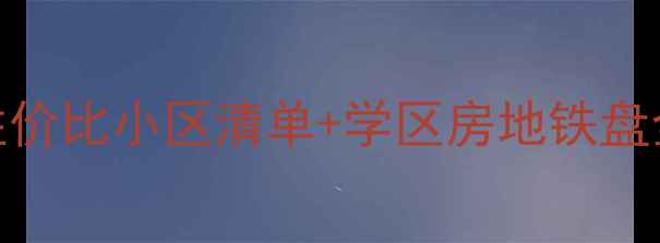 图片 天津河西区二手房推荐高性价比小区清单+学区房地铁盘全攻略（附购房避坑指南）