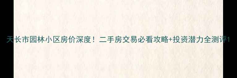 图片 天长市园林小区房价深度！二手房交易必看攻略+投资潜力全测评1