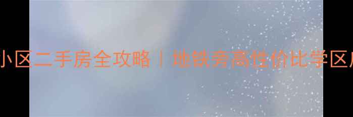 图片 太原优派对小区二手房全攻略｜地铁旁高性价比学区房深度测评1