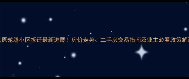 图片 太原龙腾小区拆迁最新进展！房价走势、二手房交易指南及业主必看政策解读