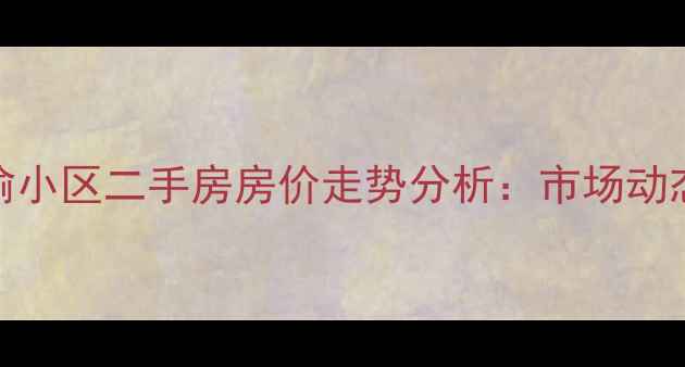 图片 奉化江口孙偷小区二手房房价走势分析：市场动态与投资指南