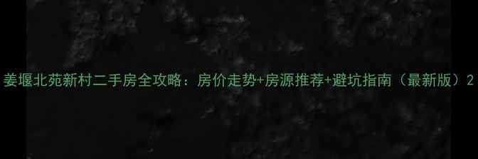 图片 姜堰北苑新村二手房全攻略：房价走势+房源推荐+避坑指南（最新版）2