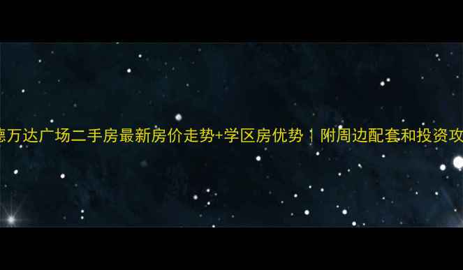 图片 宁德万达广场二手房最新房价走势+学区房优势｜附周边配套和投资攻略1