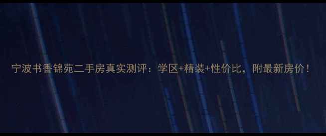 图片 宁波书香锦苑二手房真实测评：学区+精装+性价比，附最新房价！