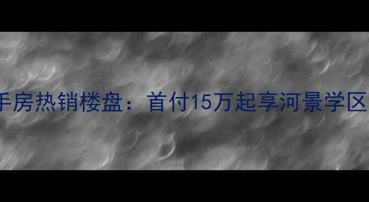 图片 宝坻河景嘉园二手房热销楼盘：首付15万起享河景学区房高性价比之选2