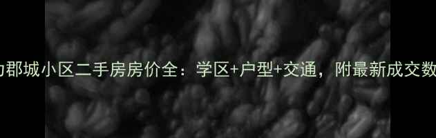 图片 实力郡城小区二手房房价全：学区+户型+交通，附最新成交数据1