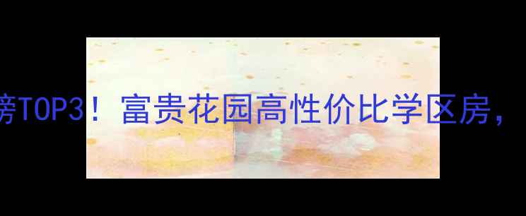 图片 容桂二手房热销榜TOP3！富贵花园高性价比学区房，附真实交易攻略2
