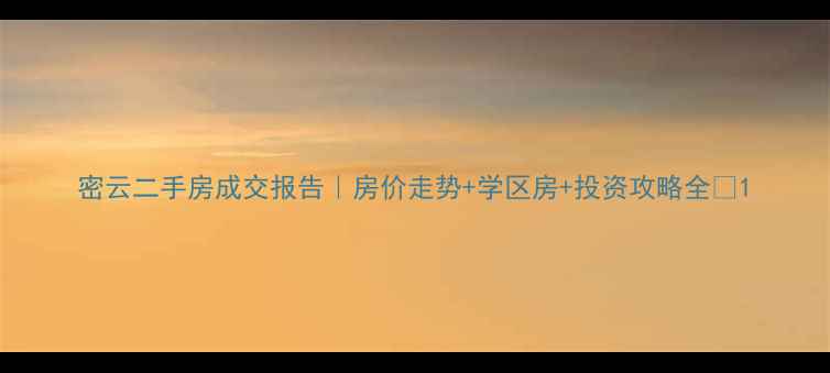 图片 密云二手房成交报告｜房价走势+学区房+投资攻略全✨1