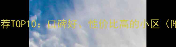 图片 寿县二手房推荐TOP10：口碑好、性价比高的小区（附购房指南）2