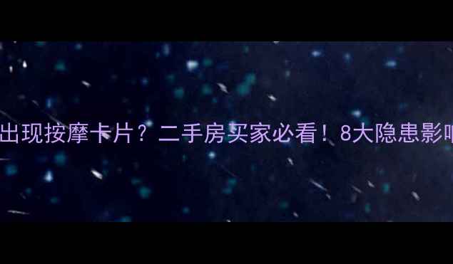 图片 小区楼里频繁出现按摩卡片？二手房买家必看！8大隐患影响房价的真相1