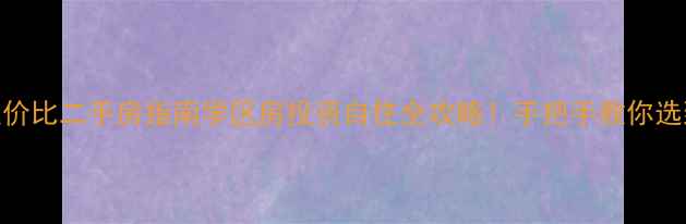 图片 山东石岛性价比二手房指南学区房投资自住全攻略！手把手教你选到宝藏房源