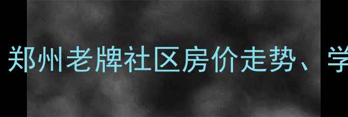 图片 嵩岳小区二手房深度：郑州老牌社区房价走势、学区资源与交通配套全2