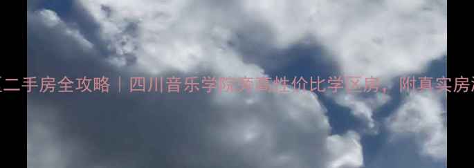 图片 川音小区二手房全攻略｜四川音乐学院旁高性价比学区房，附真实房源测评！