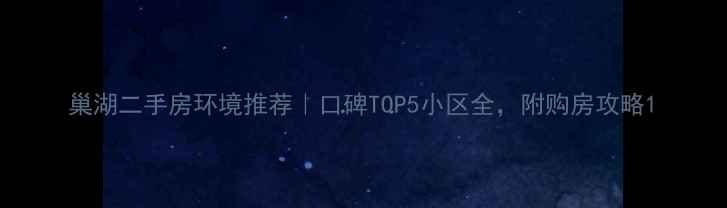 图片 巢湖二手房环境推荐｜口碑TOP5小区全，附购房攻略1