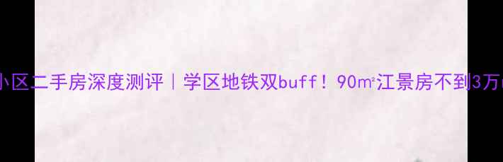 图片 巢湖量具厂小区二手房深度测评｜学区地铁双buff！90㎡江景房不到3万㎡真实体验1