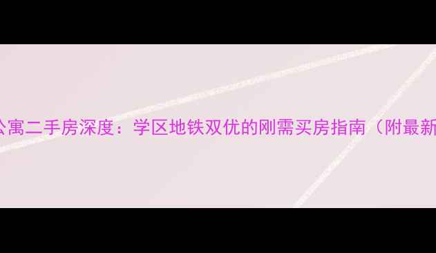 图片 巧克力公寓二手房深度：学区地铁双优的刚需买房指南（附最新房价）2