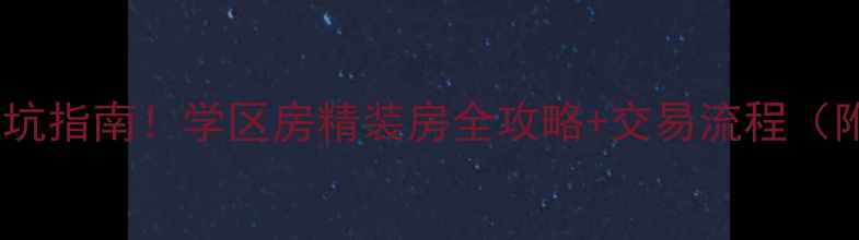 图片 常州二手房避坑指南！学区房精装房全攻略+交易流程（附真实案例）1