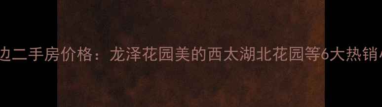 图片 常州西太湖周边二手房价格：龙泽花园美的西太湖北花园等6大热销小区投资指南1