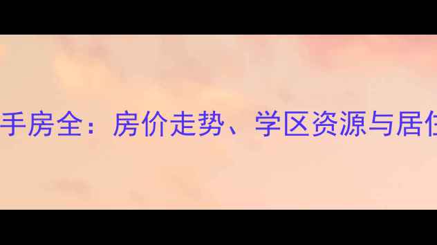 图片 平度海尔首府二手房全：房价走势、学区资源与居住体验深度测评2