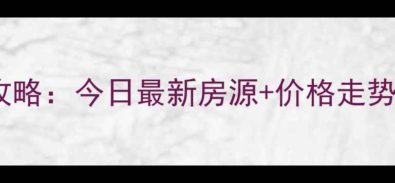 图片 平泉市二手房交易全攻略：今日最新房源+价格走势+购房指南（附地图）