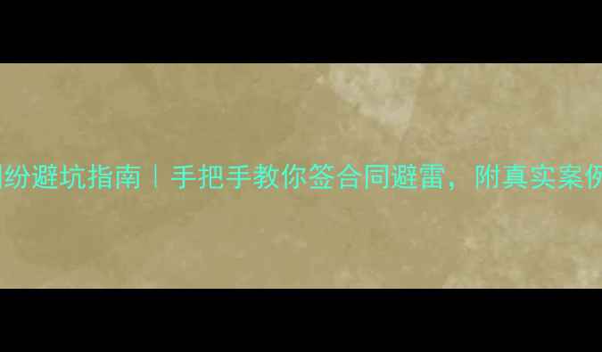 图片 广州二手房买卖纠纷避坑指南｜手把手教你签合同避雷，附真实案例（附避坑清单）2