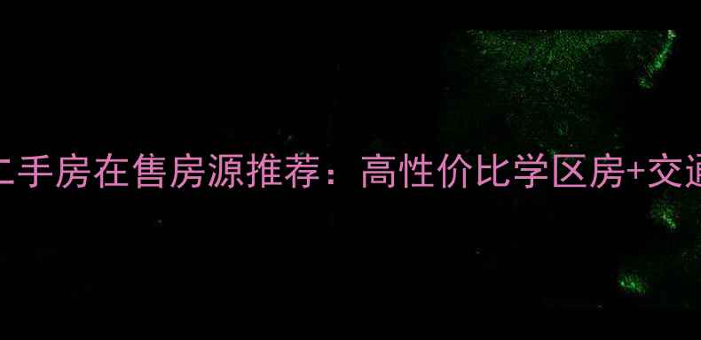 图片 广州白云区二手房在售房源推荐：高性价比学区房+交通便利项目全