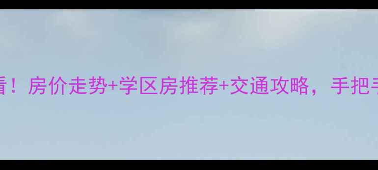 图片 广西桂林平乐二手房必看！房价走势+学区房推荐+交通攻略，手把手教你选到性价比之王！