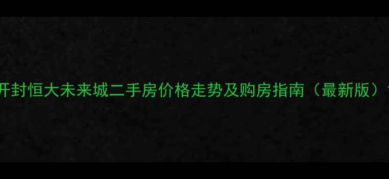 图片 开封恒大未来城二手房价格走势及购房指南（最新版）1