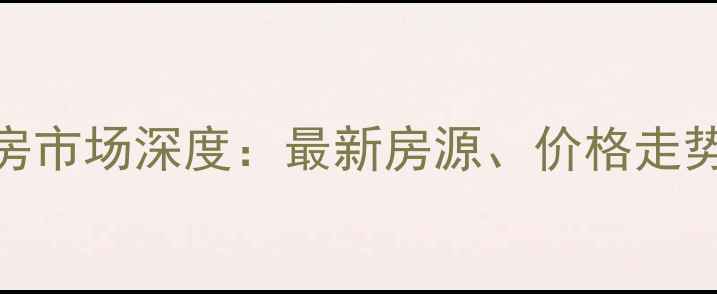 图片 张家口下花园二手房市场深度：最新房源、价格走势及投资价值全攻略