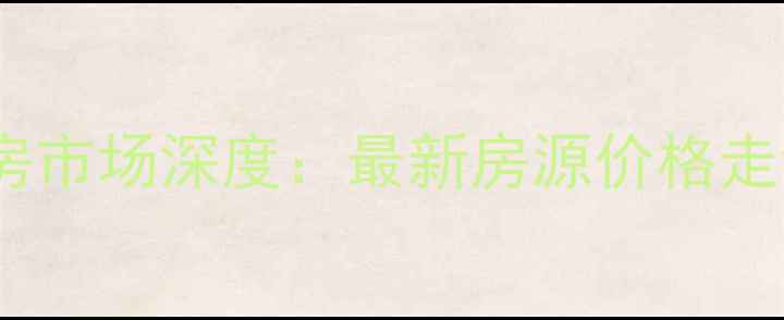 图片 张家口怀安县二手房市场深度：最新房源价格走势与投资价值指南1