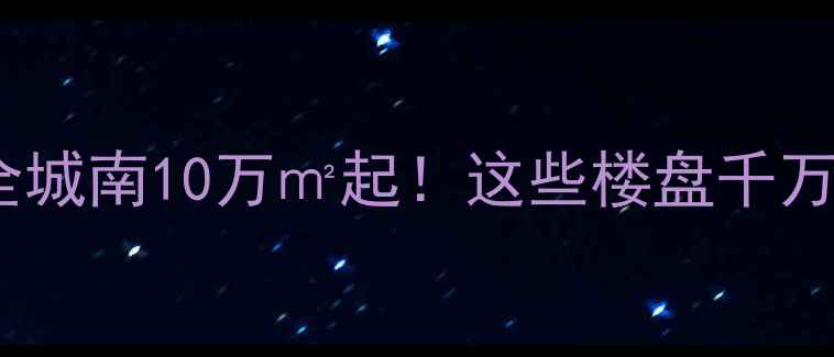 图片 张家港城南二手房价格全城南10万㎡起！这些楼盘千万别错过，附避坑指南→2