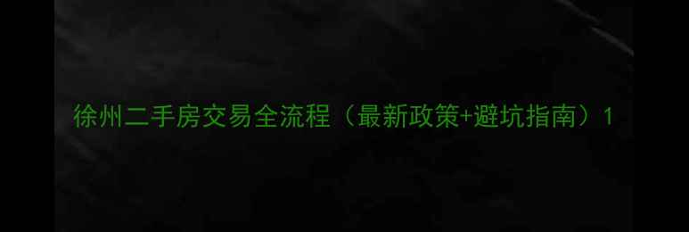 图片 徐州二手房交易全流程（最新政策+避坑指南）1