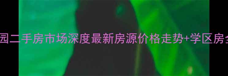 图片 御泉花园二手房市场深度最新房源价格走势+学区房全攻略2