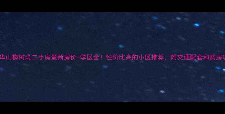 图片 德州华山橡树湾二手房最新房价+学区全！性价比高的小区推荐，附交通配套和购房攻略1