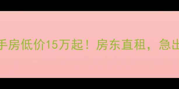 图片 急售市二手房低价15万起！房东直租，急出省心交易