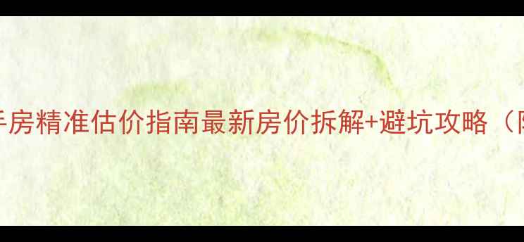 图片 悠山时光二手房精准估价指南最新房价拆解+避坑攻略（附实测数据）