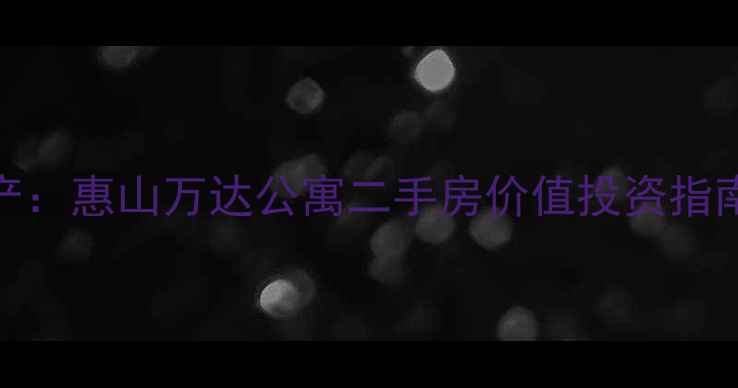 图片 惠山万达商圈核心资产：惠山万达公寓二手房价值投资指南（附最新市场数据）