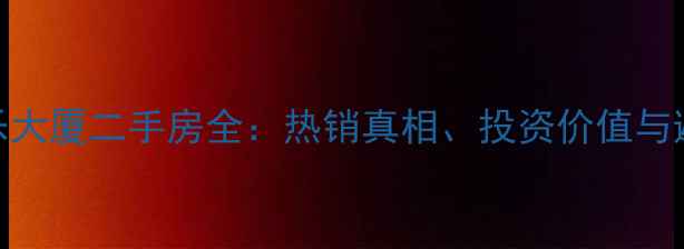 图片 惠州华乐大厦二手房全：热销真相、投资价值与避坑指南