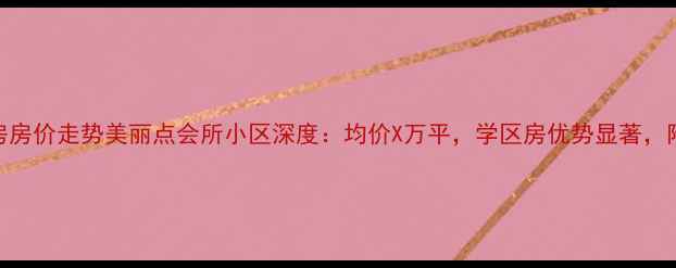 图片 成都二手房房价走势美丽点会所小区深度：均价X万平，学区房优势显著，附周边配套