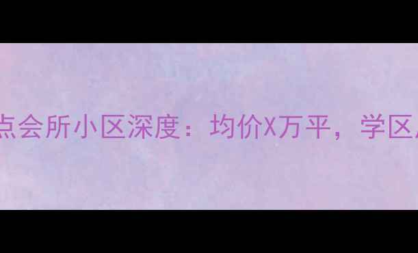 图片 成都二手房房价走势美丽点会所小区深度：均价X万平，学区房优势显著，附周边配套1
