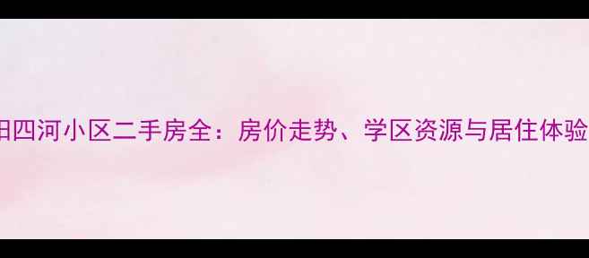 图片 成都华阳四河小区二手房全：房价走势、学区资源与居住体验大公开2